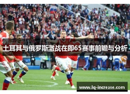 土耳其与俄罗斯激战在即65赛事前瞻与分析