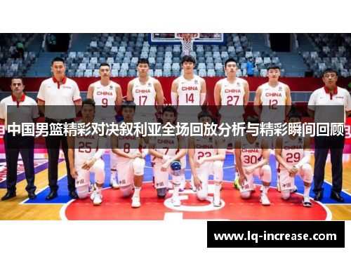中国男篮精彩对决叙利亚全场回放分析与精彩瞬间回顾