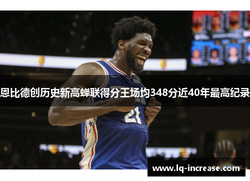 恩比德创历史新高蝉联得分王场均348分近40年最高纪录